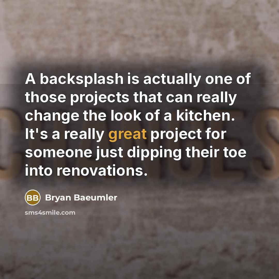 “A backsplash is actually one of those projects that can…” quote by Bryan Baeumler