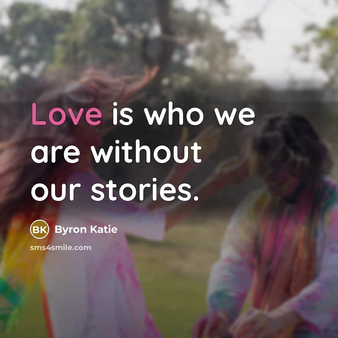 “Love is who we are without our stories.…” quote by Byron Katie
