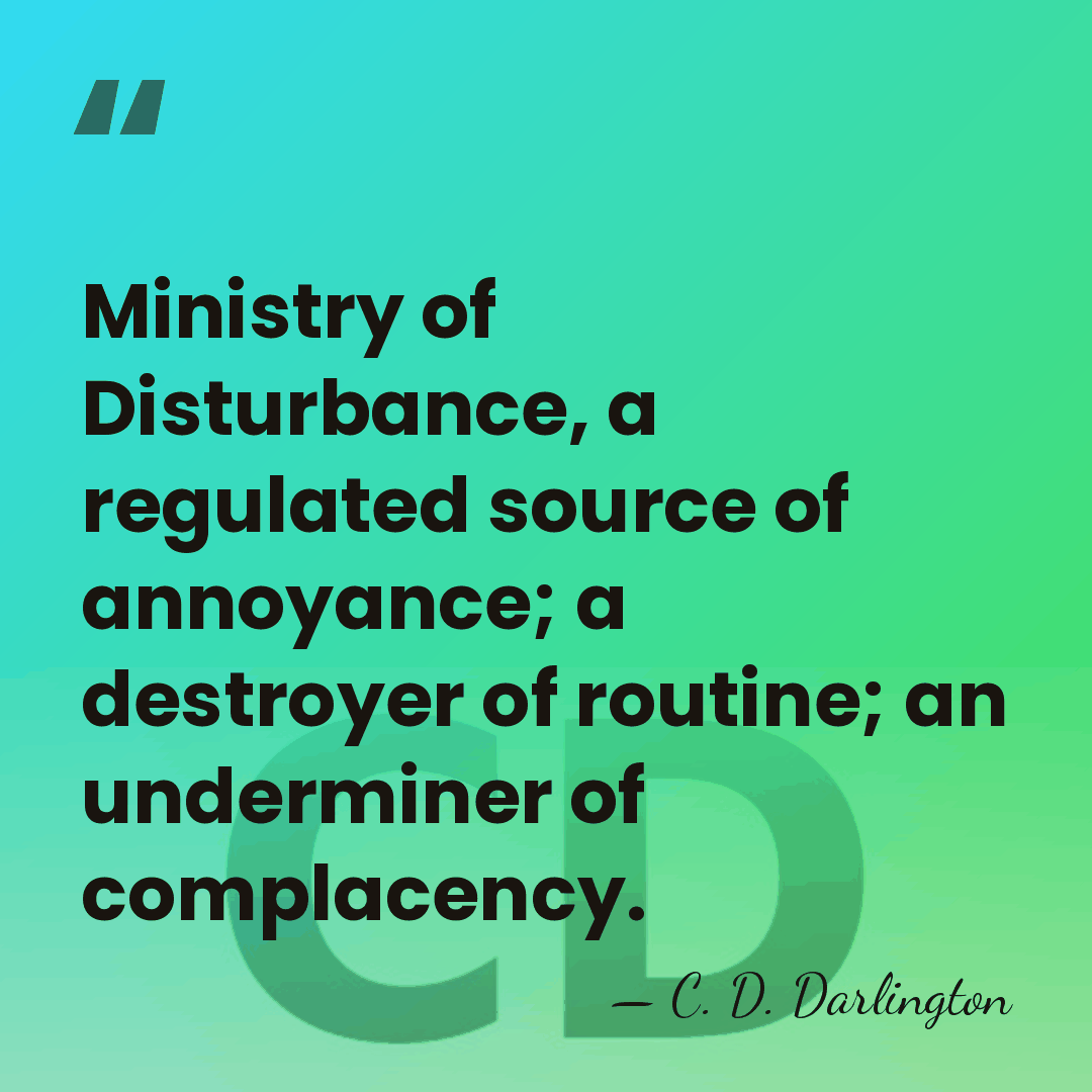 Ministry of Disturbance, a regulated source of annoyance; a destroyer of routine;&hellip; - C. D. Darlington