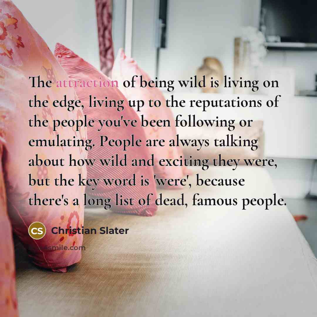 “The attraction of being wild is living on the edge,…” quote by Christian Slater