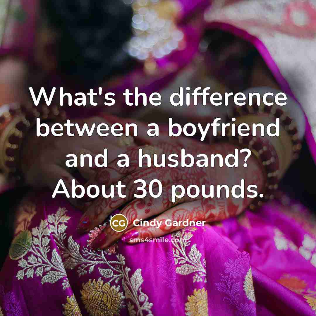 “What's the difference between a boyfriend and a husband? About 30 pounds.” quote by Cindy Gardner