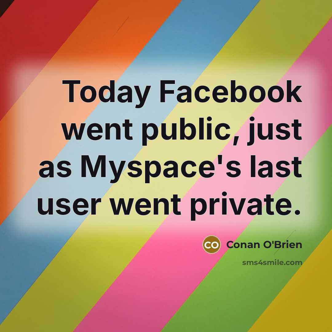 “Today Facebook went public, just as Myspace's last user went…” quote by Conan O'Brien