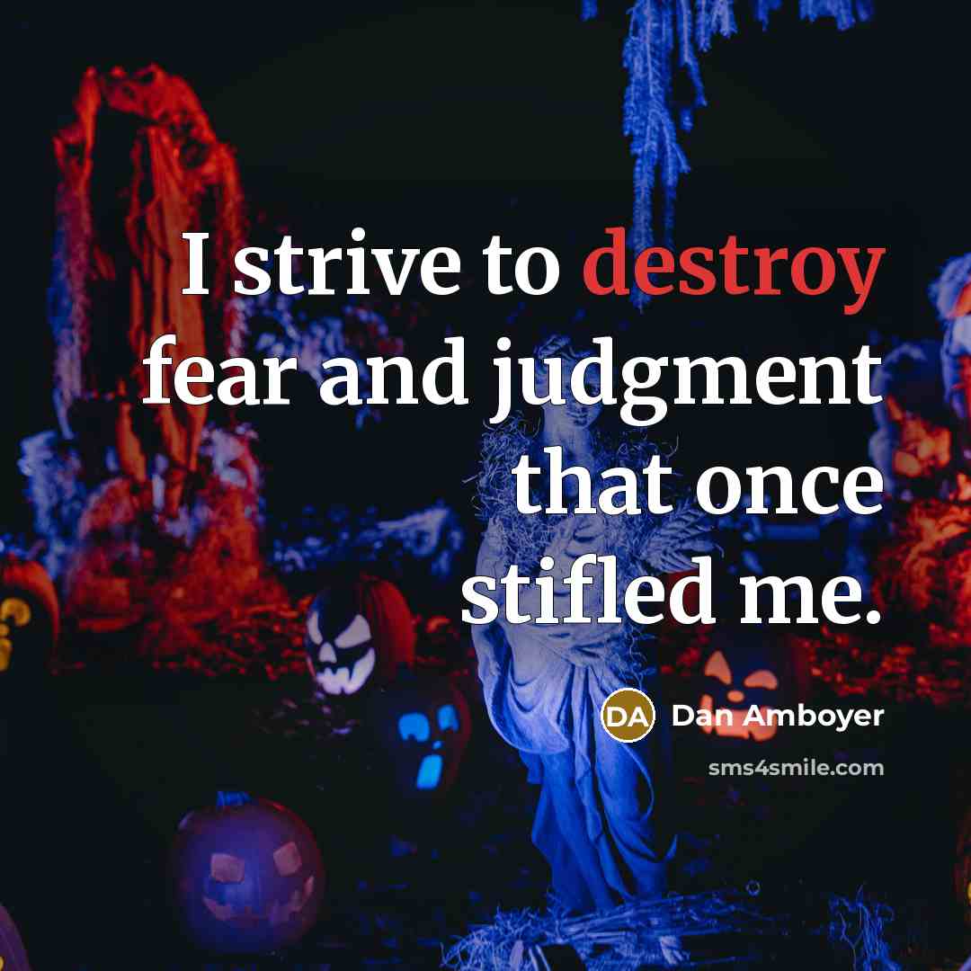 “I strive to destroy fear and judgment that once stifled…” quote by Dan Amboyer