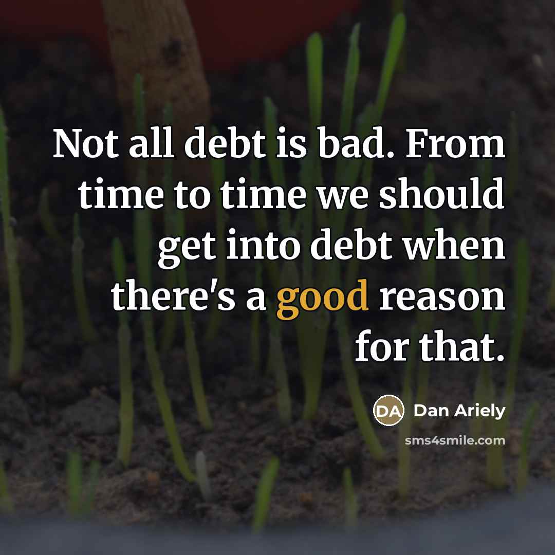 “Not all debt is bad. From time to time we…” quote by Dan Ariely