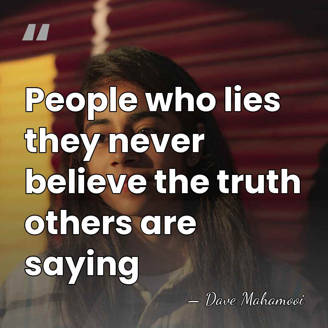 People who lies they never believe the truth others are saying - Dave Mahamooi