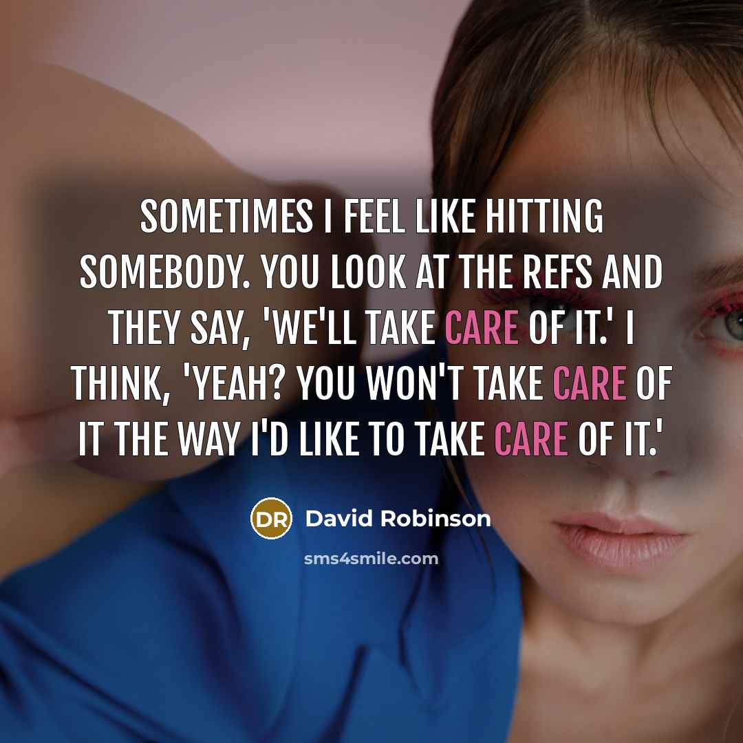 “Sometimes I feel like hitting somebody. You look at the…” quote by David Robinson