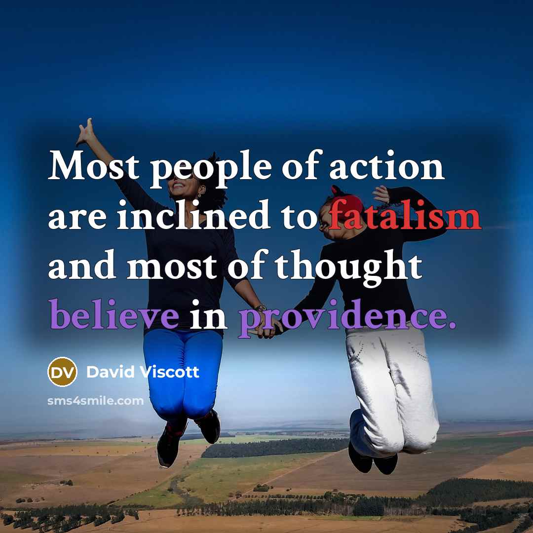 “Most people of action are inclined to fatalism and most…” quote by David Viscott