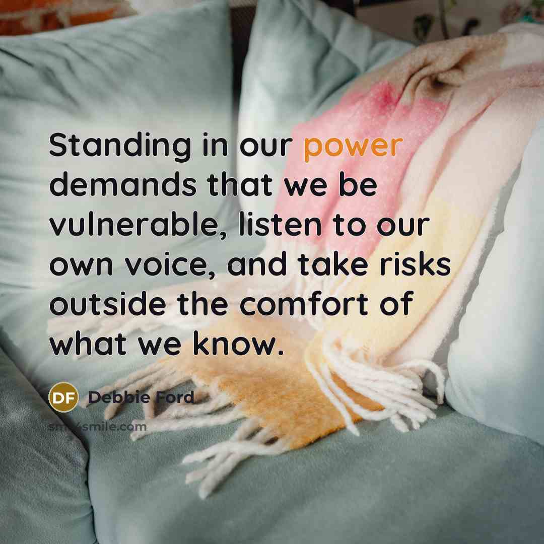 “Standing in our power demands that we be vulnerable, listen…” quote by Debbie Ford