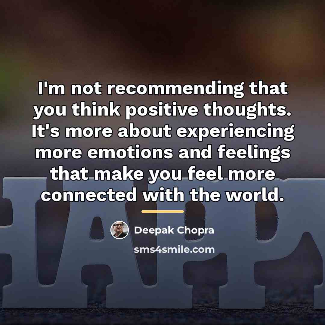 “I'm not recommending that you think positive thoughts. It's more…” quote by Deepak Chopra