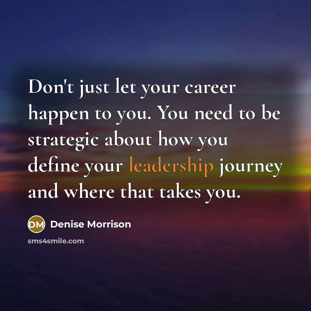 “Don't just let your career happen to you. You need…” quote by Denise Morrison
