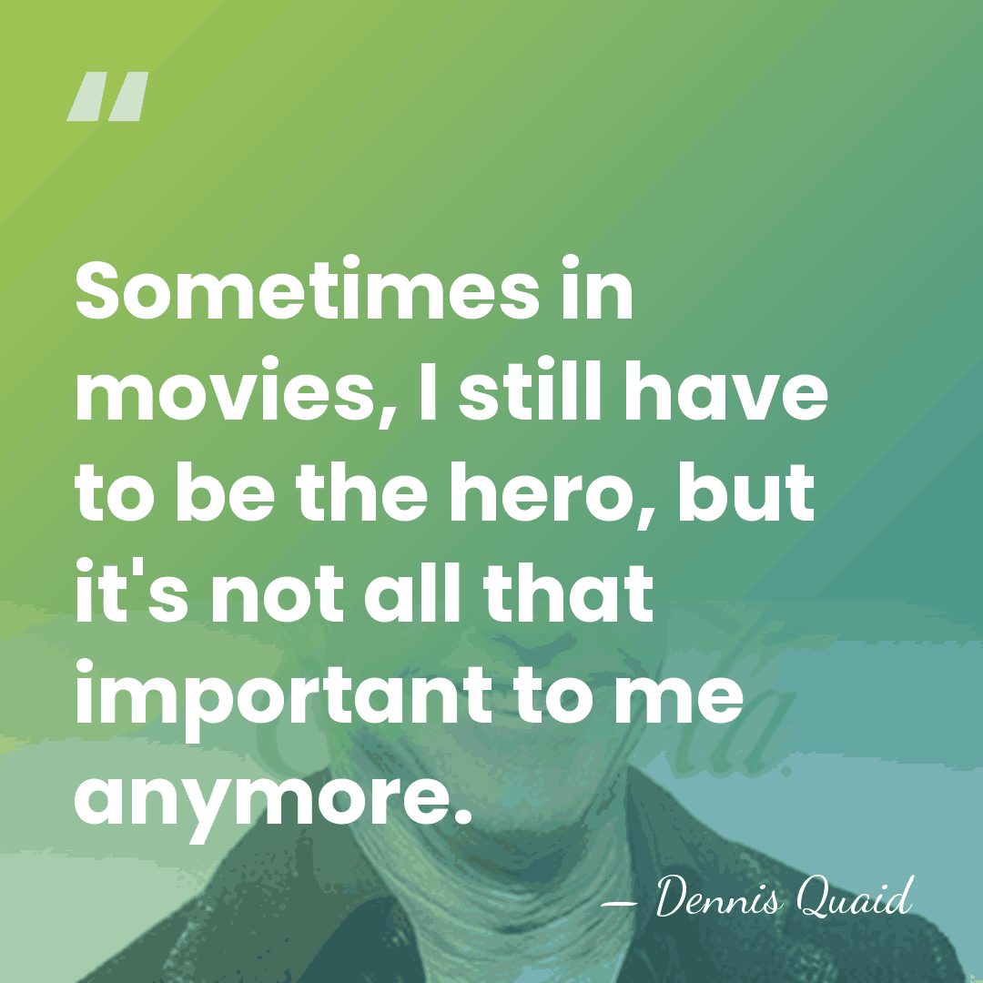 Sometimes in movies, I still have to be the hero, but it's&hellip; - Dennis Quaid