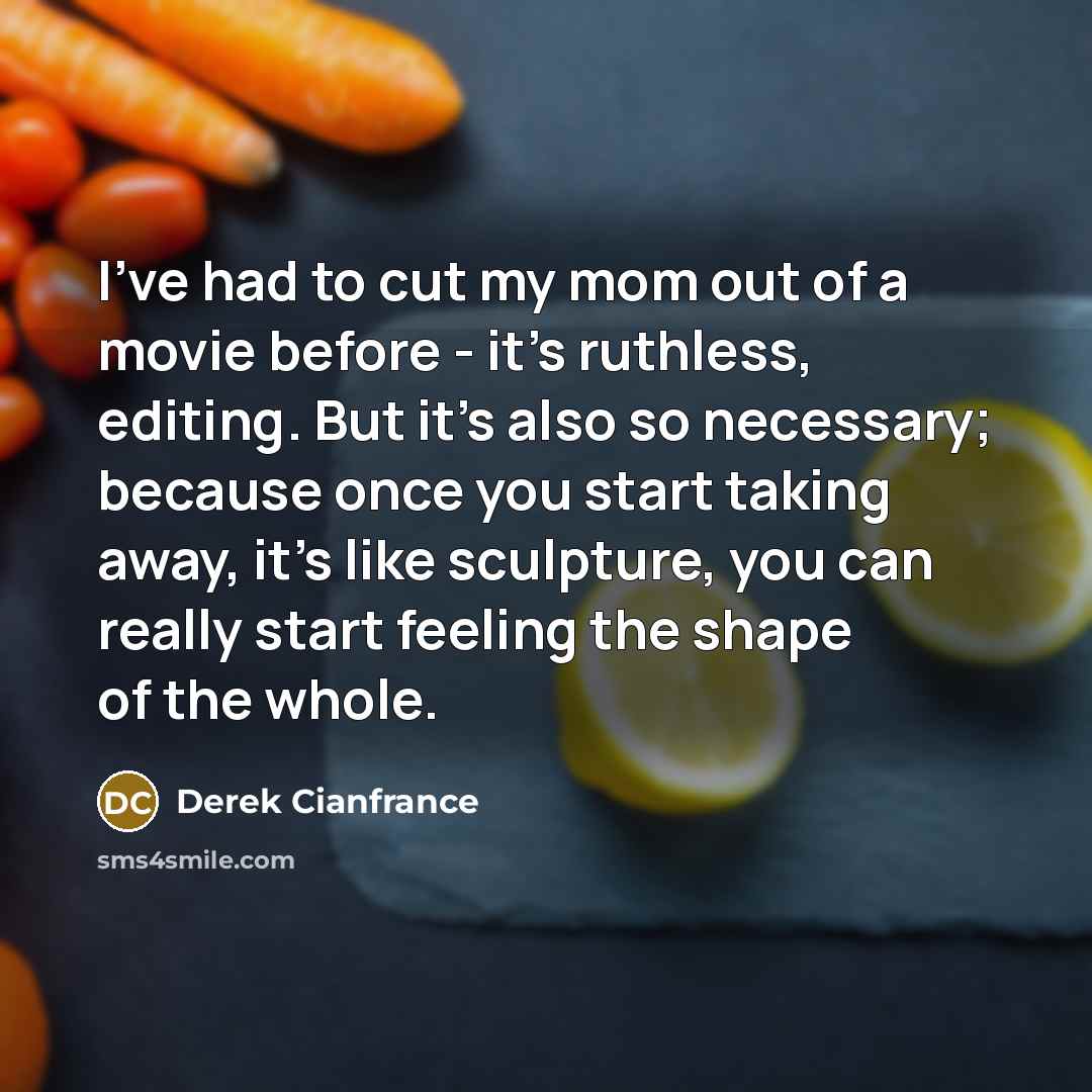 “I've had to cut my mom out of a movie…” quote by Derek Cianfrance