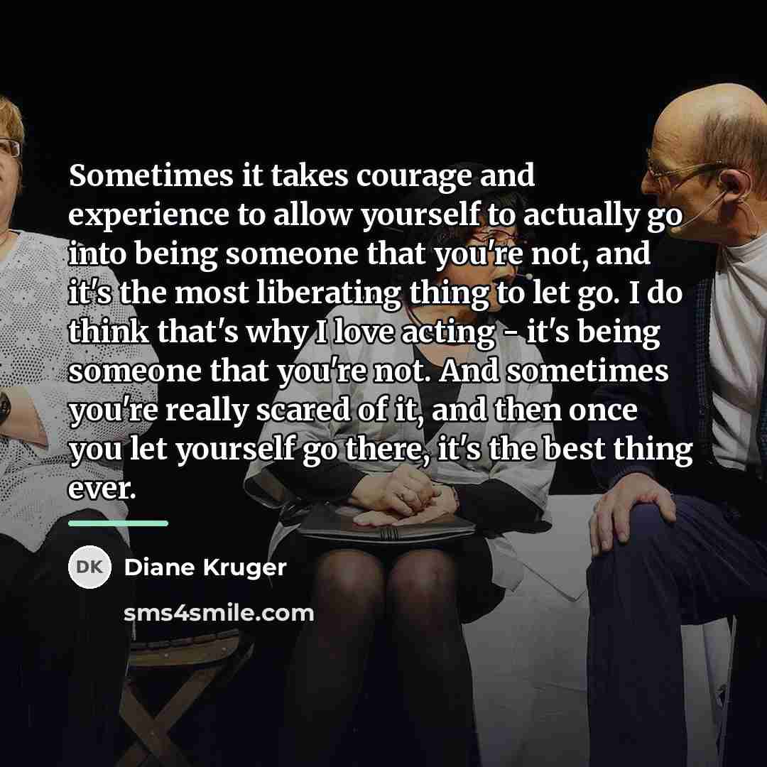 “Sometimes it takes courage and experience to allow yourself to…” quote by Diane Kruger