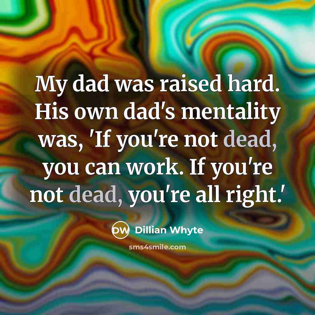 “My dad was raised hard. His own dad's mentality was,…” quote by Dillian Whyte