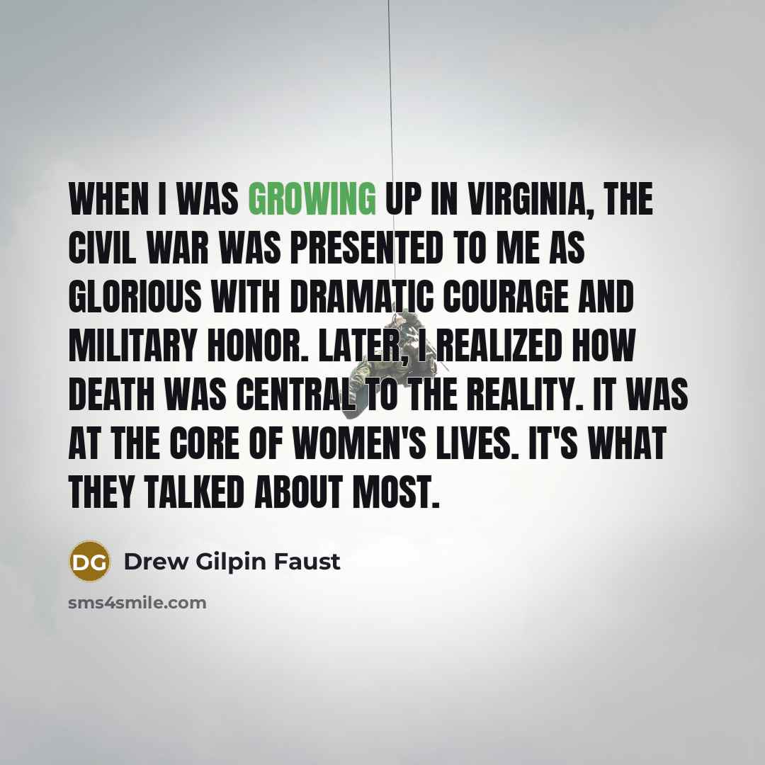 “When I was growing up in Virginia, the Civil War…” quote by Drew Gilpin Faust