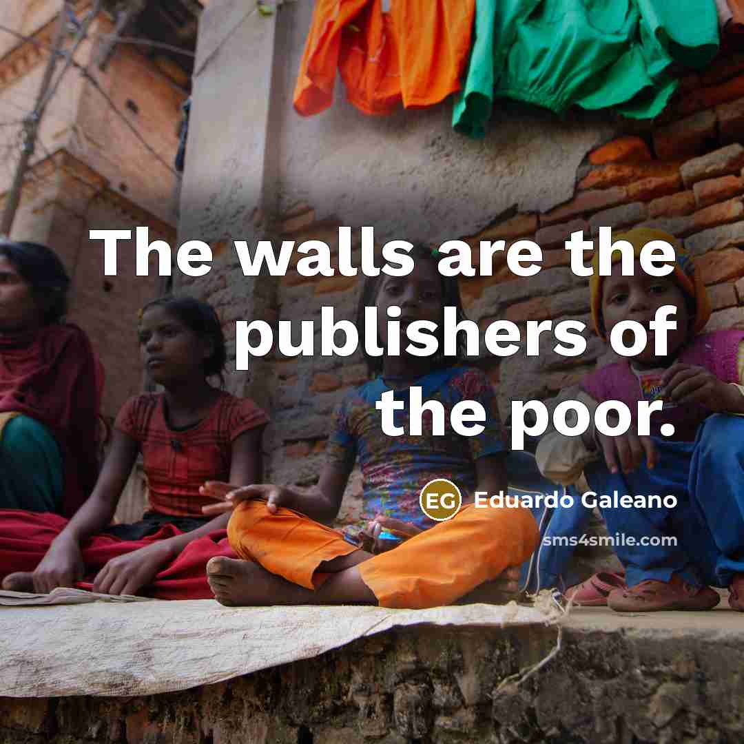 “The walls are the publishers of the poor.…” quote by Eduardo Galeano