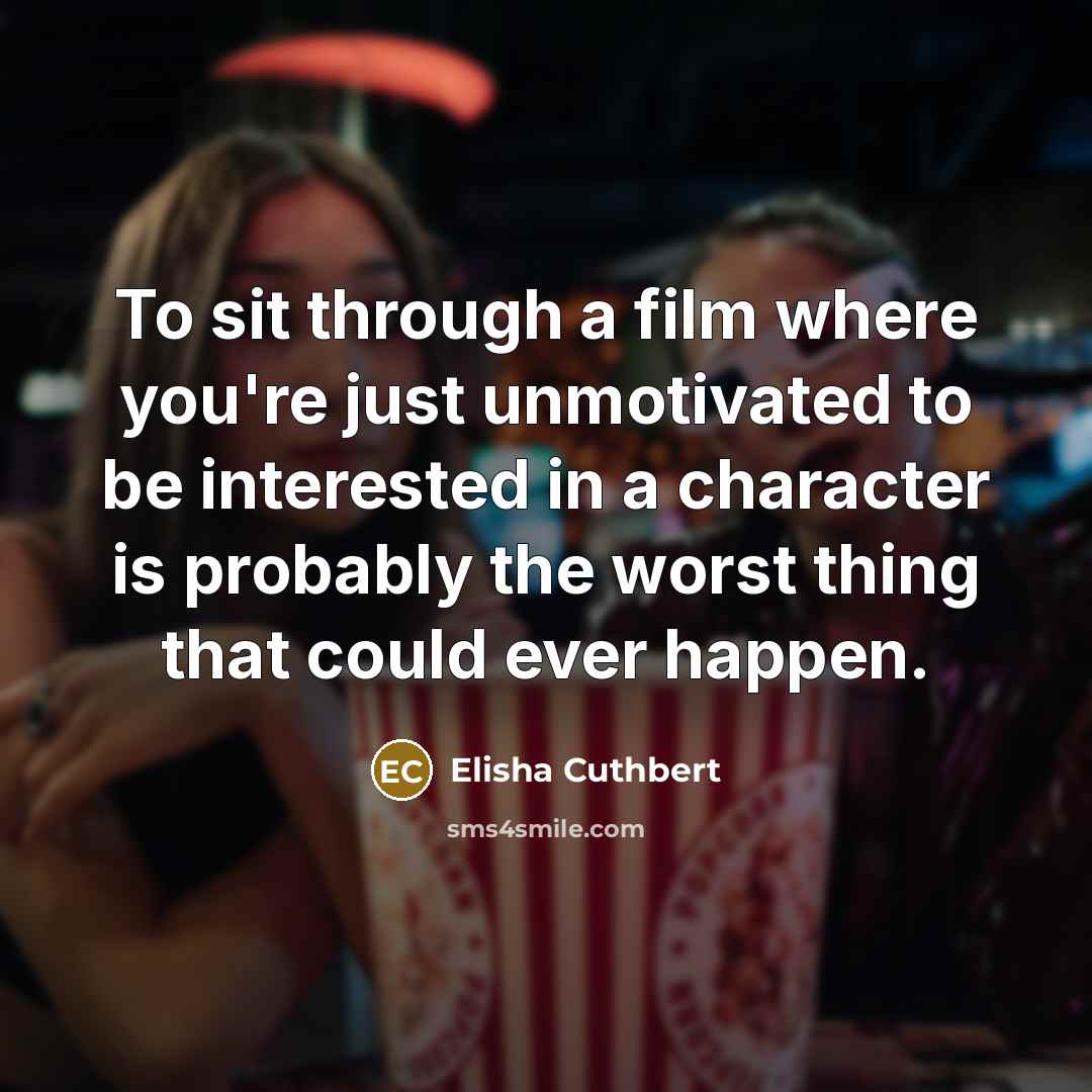 “To sit through a film where you're just unmotivated to…” quote by Elisha Cuthbert
