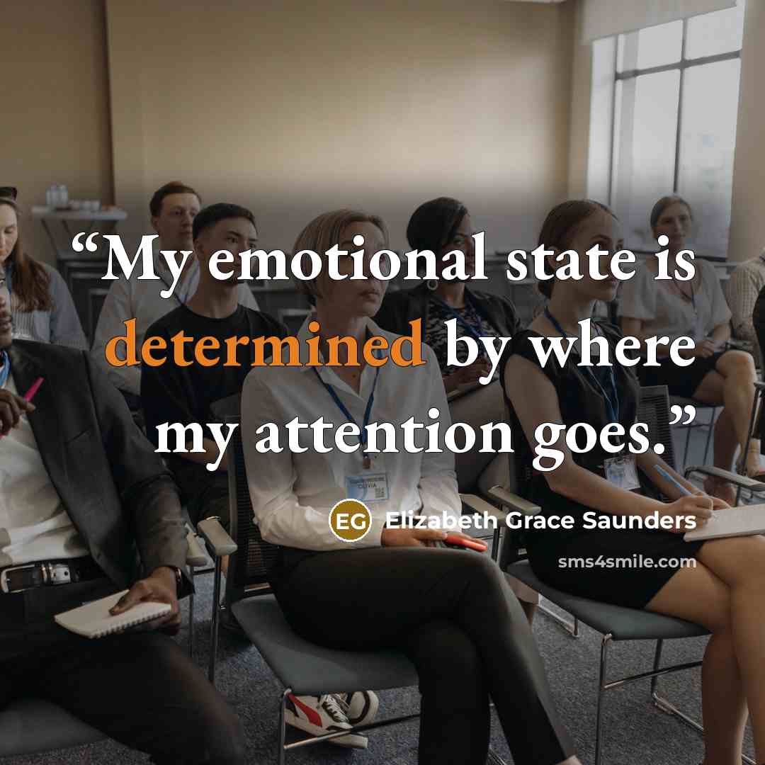 “My emotional state is determined by where my attention goes.” quote by Elizabeth Grace Saunders
