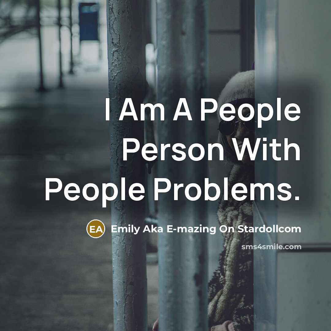 “I Am A People Person With People Problems.” quote by Emily Aka E-mazing On Stardollcom
