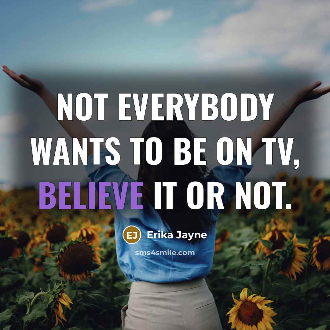 “Not everybody wants to be on TV, believe it or…” quote by Erika Jayne