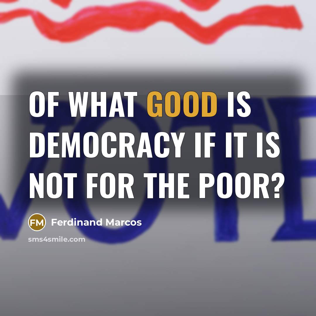 “Of what good is democracy if it is not for…” quote by Ferdinand Marcos