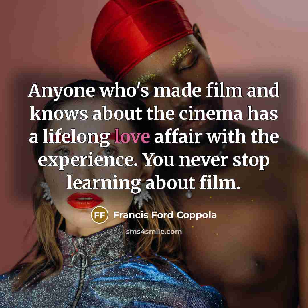 “Anyone who's made film and knows about the cinema has…” quote by Francis Ford Coppola