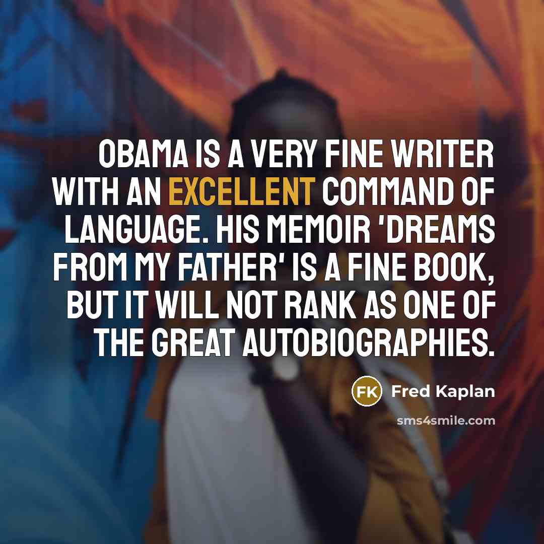 “Obama is a very fine writer with an excellent command…” quote by Fred Kaplan