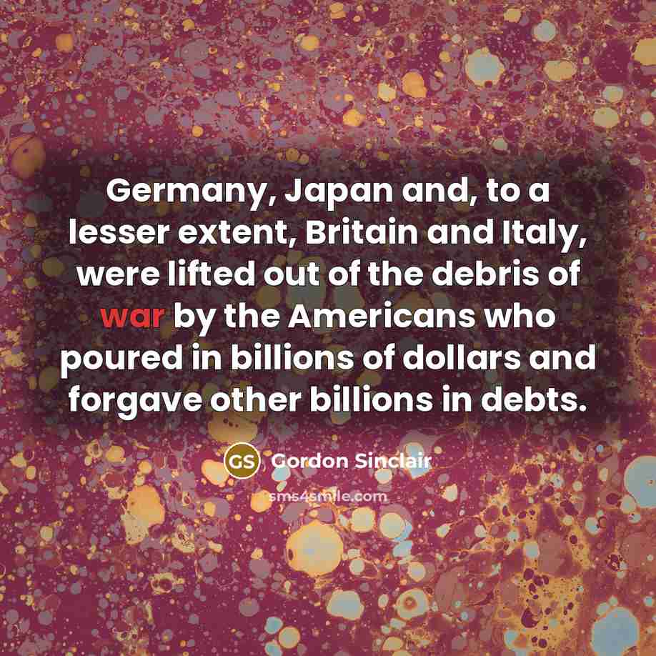 “Germany, Japan and, to a lesser extent, Britain and Italy,…” quote by Gordon Sinclair