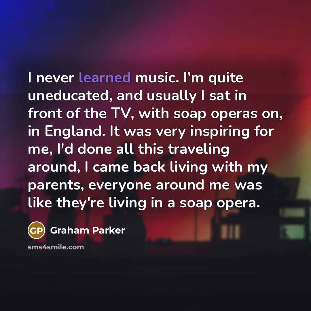 “I never learned music. I'm quite uneducated, and usually I…” quote by Graham Parker