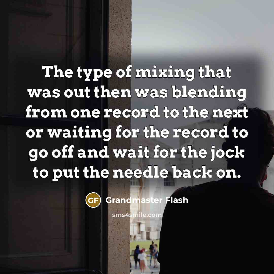 “The type of mixing that was out then was blending…” quote by Grandmaster Flash