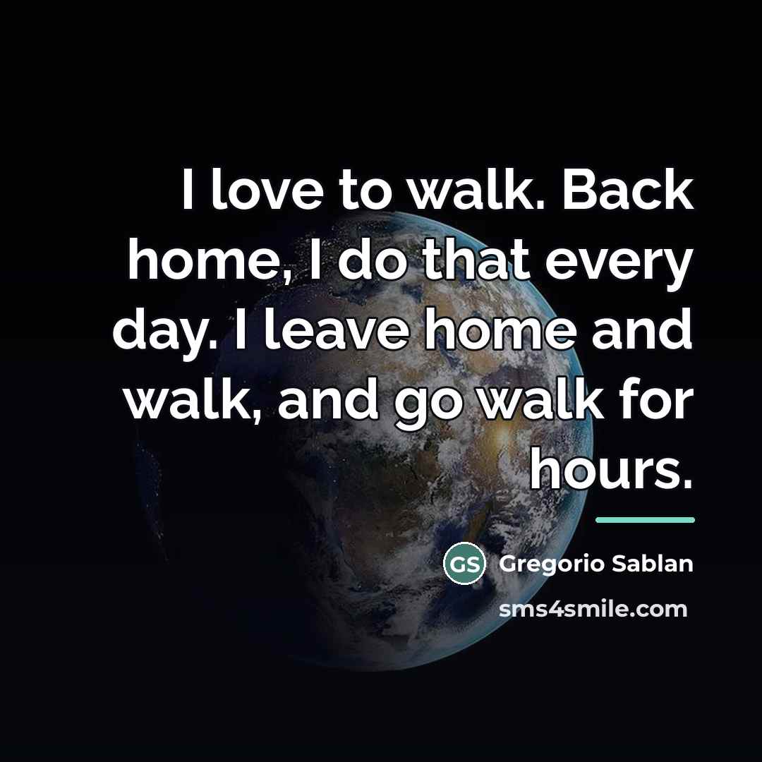 “I love to walk. Back home, I do that every…” quote by Gregorio Sablan