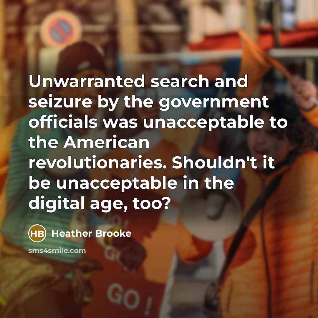 “Unwarranted search and seizure by the government officials was unacceptable…” quote by Heather Brooke