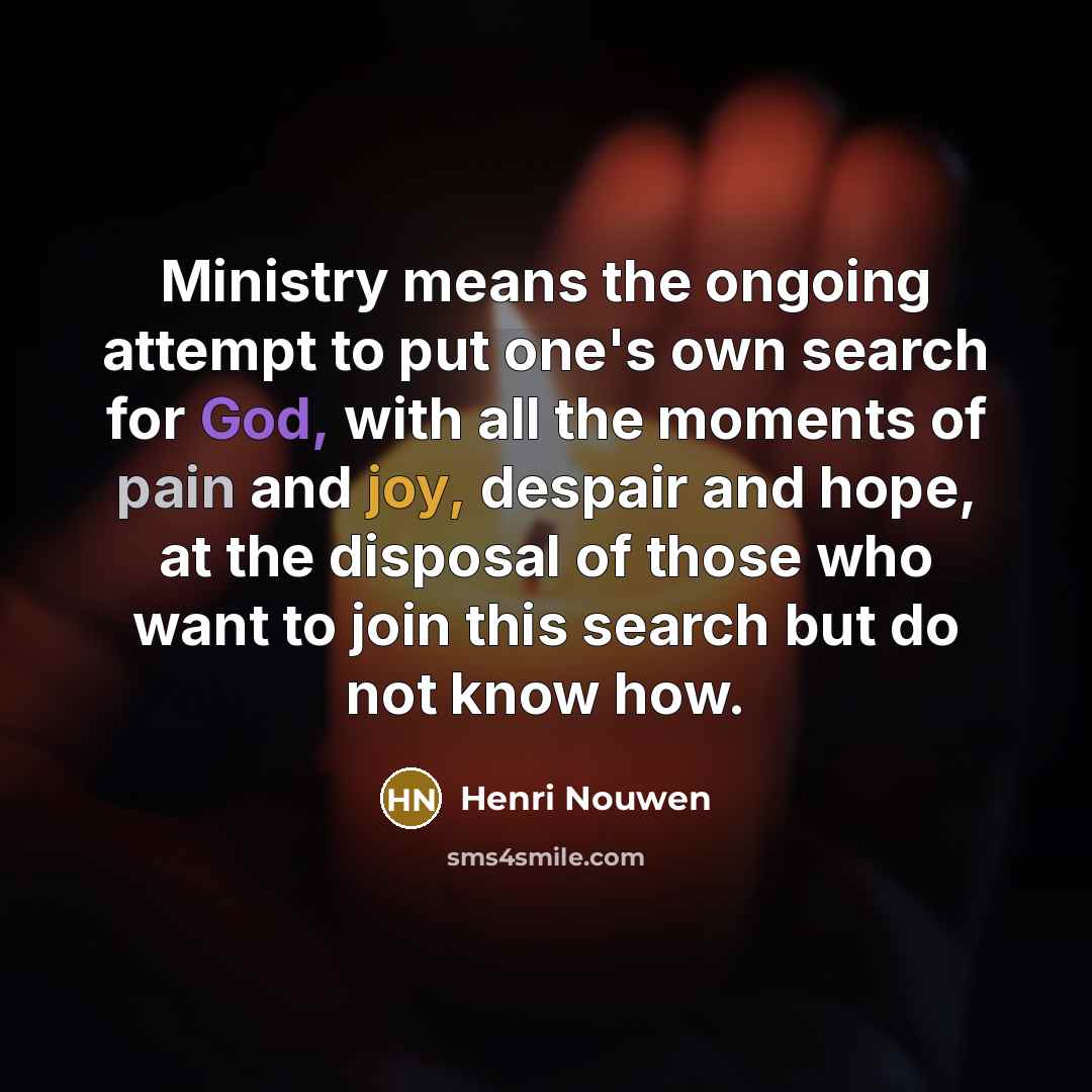 “Ministry means the ongoing attempt to put one's own search…” quote by Henri Nouwen