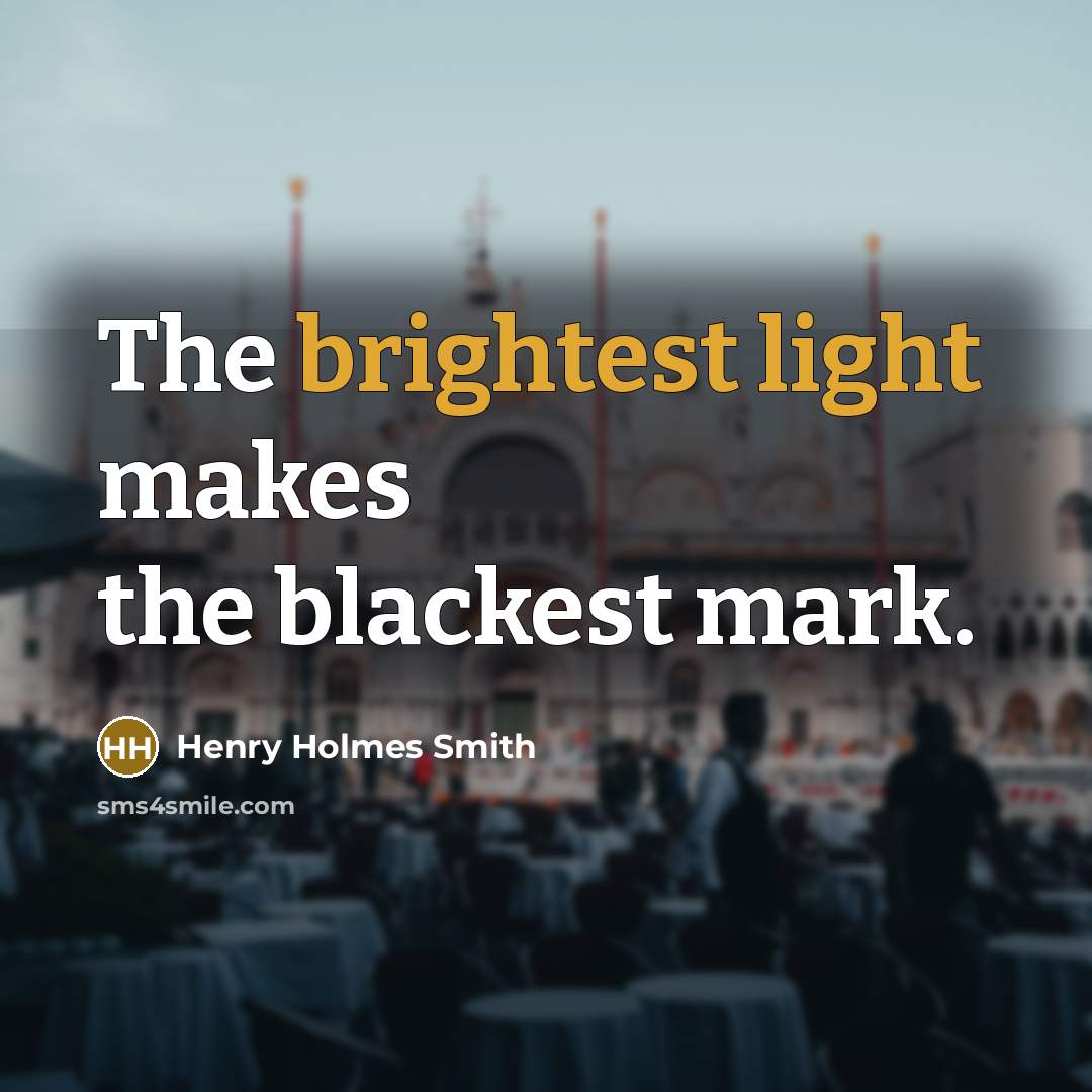 “The brightest light makes the blackest mark.” quote by Henry Holmes Smith
