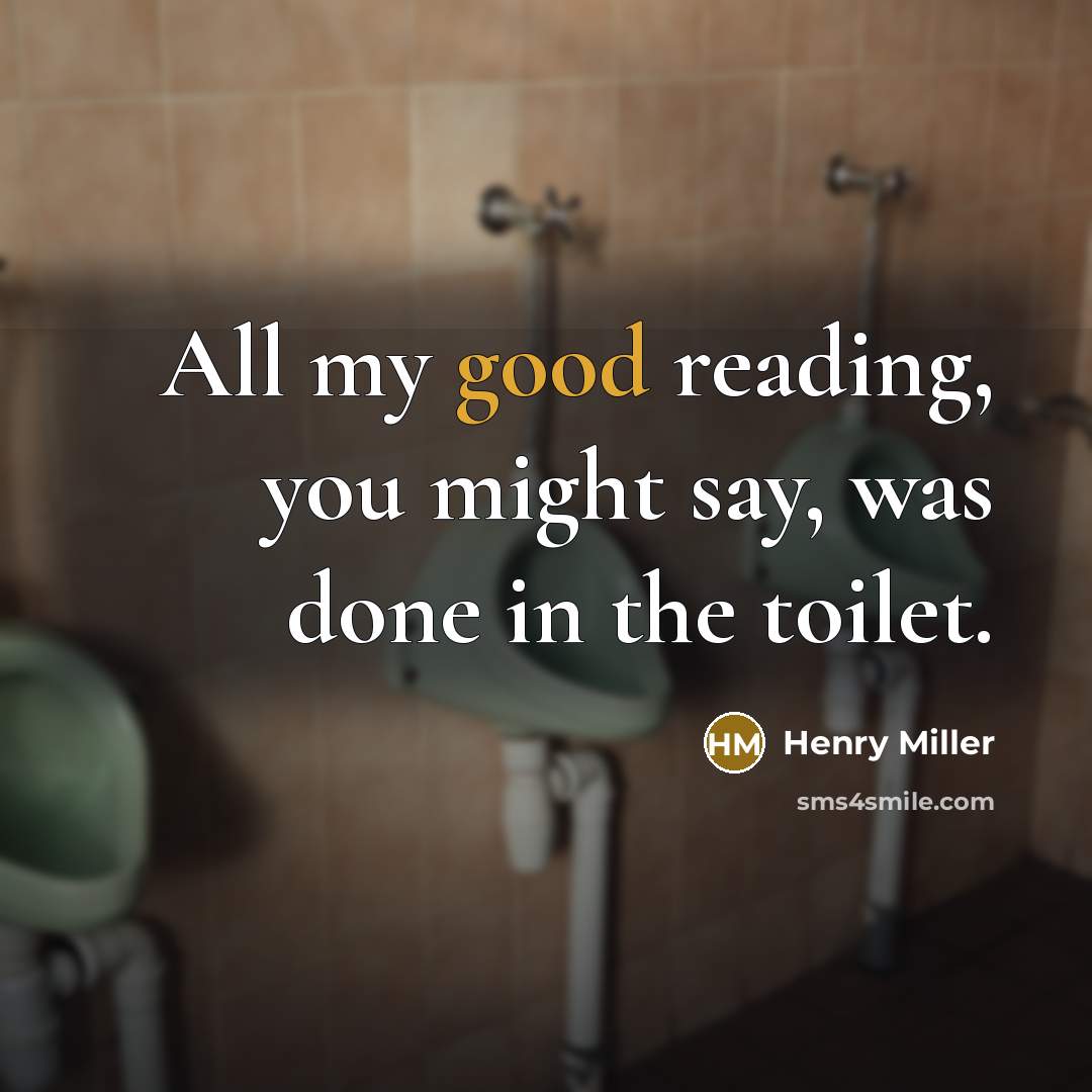 “All my good reading, you might say, was done in…” quote by Henry Miller