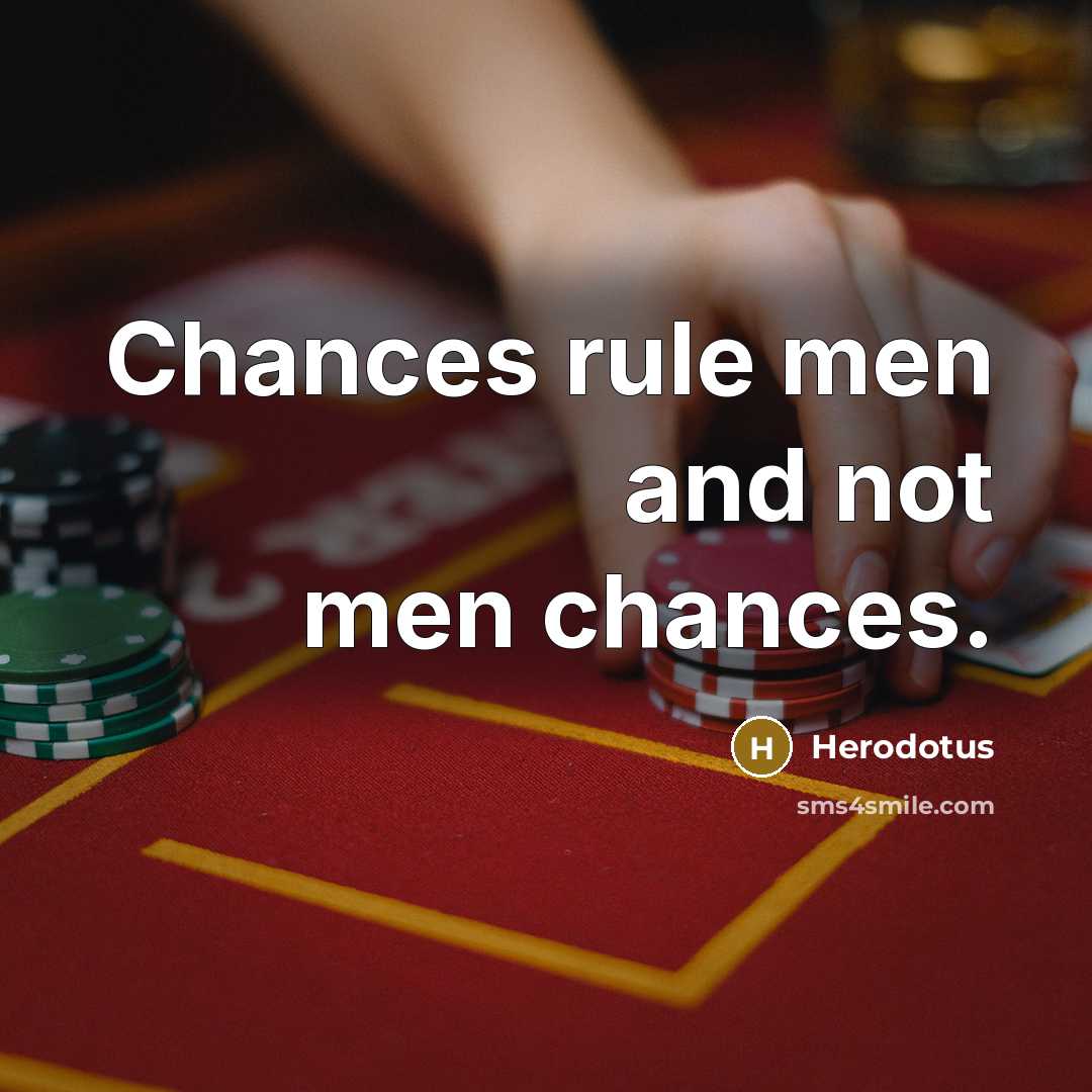 “Chances rule men and not men chances.…” quote by Herodotus