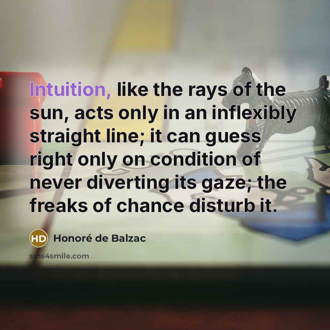 “Intuition, like the rays of the sun, acts only in…” quote by Honore de Balzac