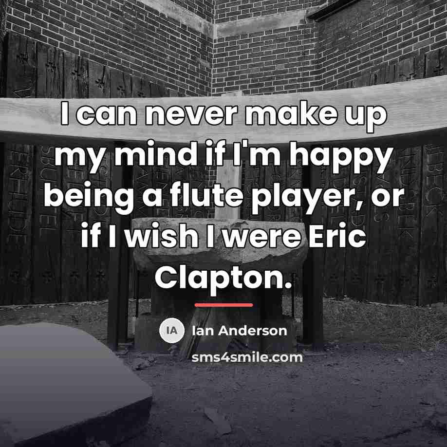 “I can never make up my mind if I'm happy…” quote by Ian Anderson