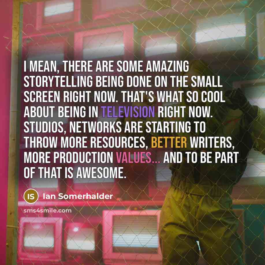 “I mean, there are some amazing storytelling being done on…” quote by Ian Somerhalder