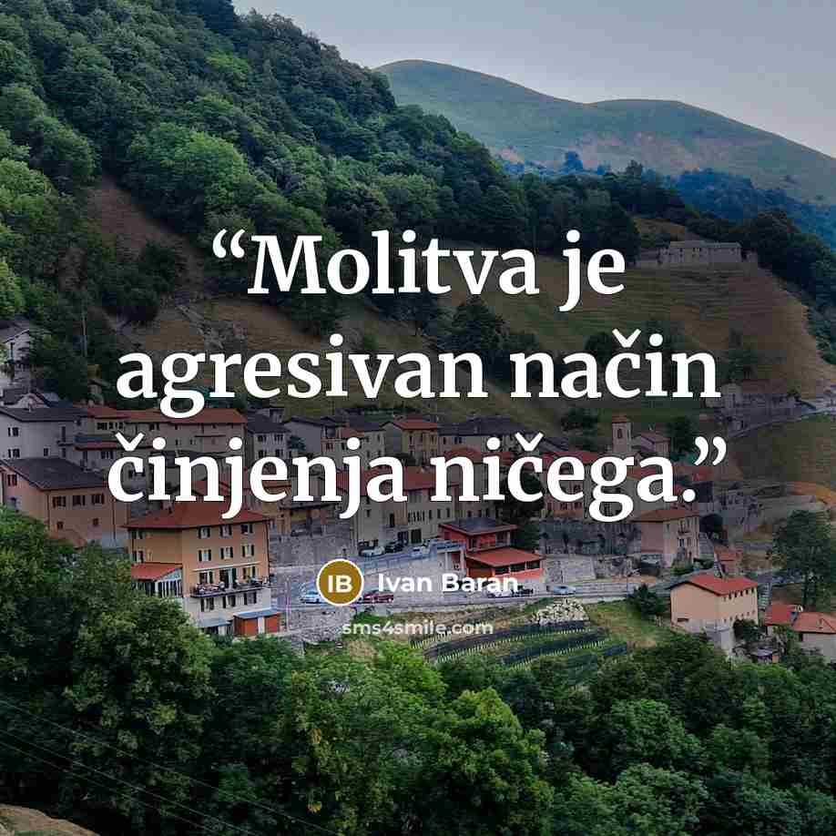 “Molitva je agresivan način činjenja ničega.” quote by Ivan Baran