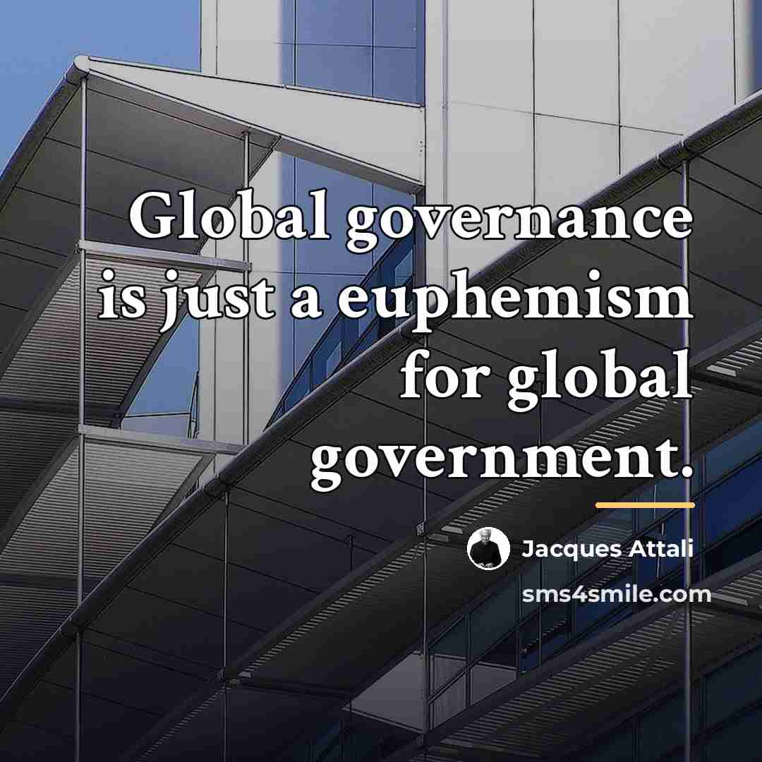 “Global governance is just a euphemism for global government.…” quote by Jacques Attali