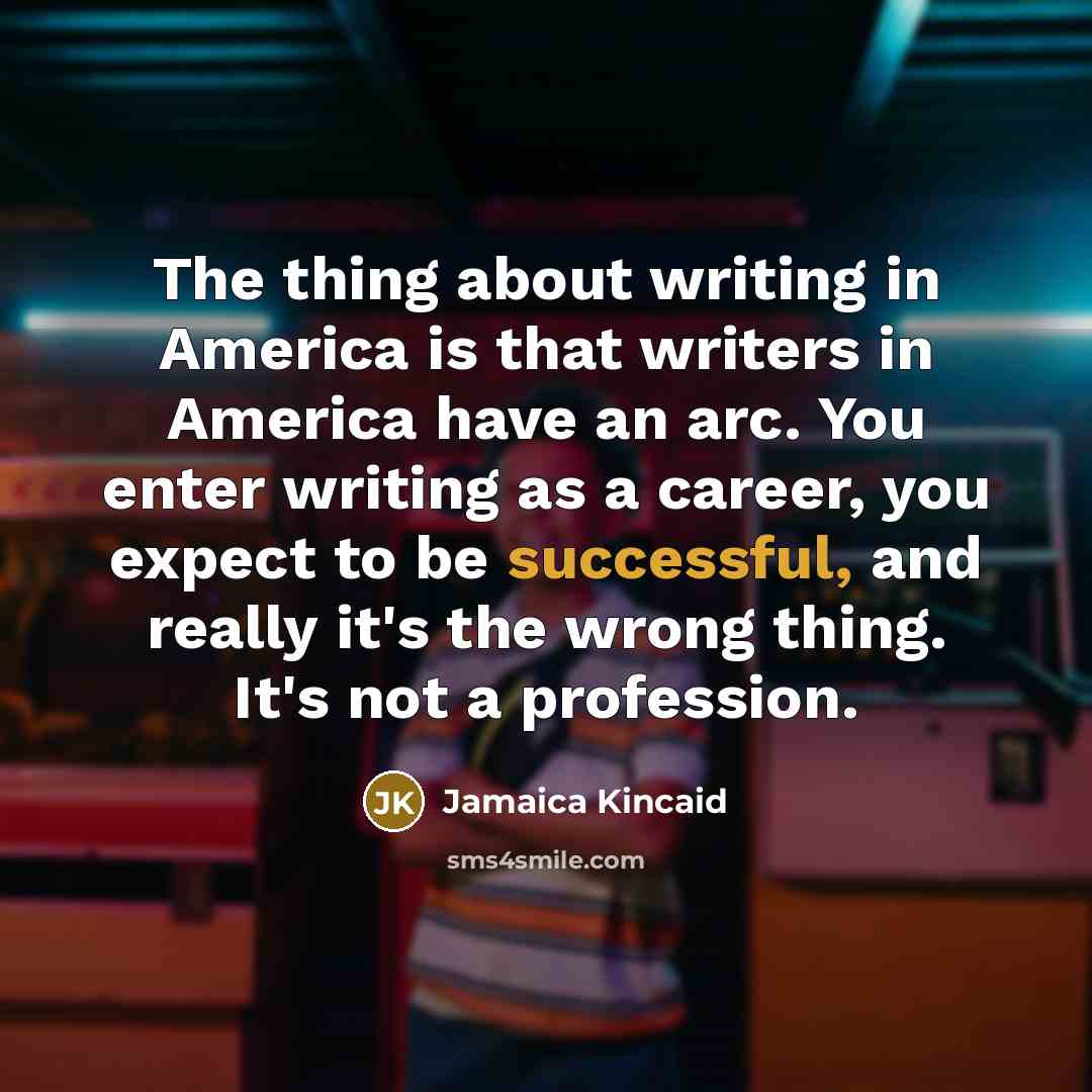 “The thing about writing in America is that writers in…” quote by Jamaica Kincaid