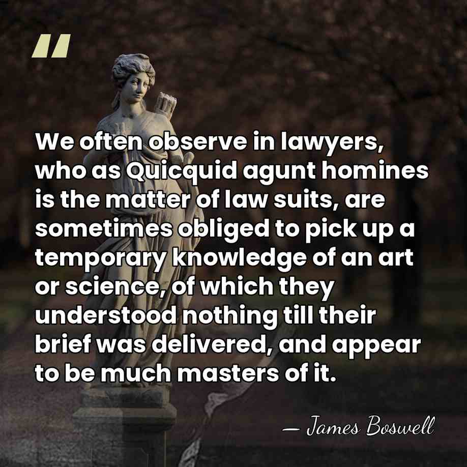 We often observe in lawyers, who as Quicquid agunt homines is the&hellip; - James Boswell