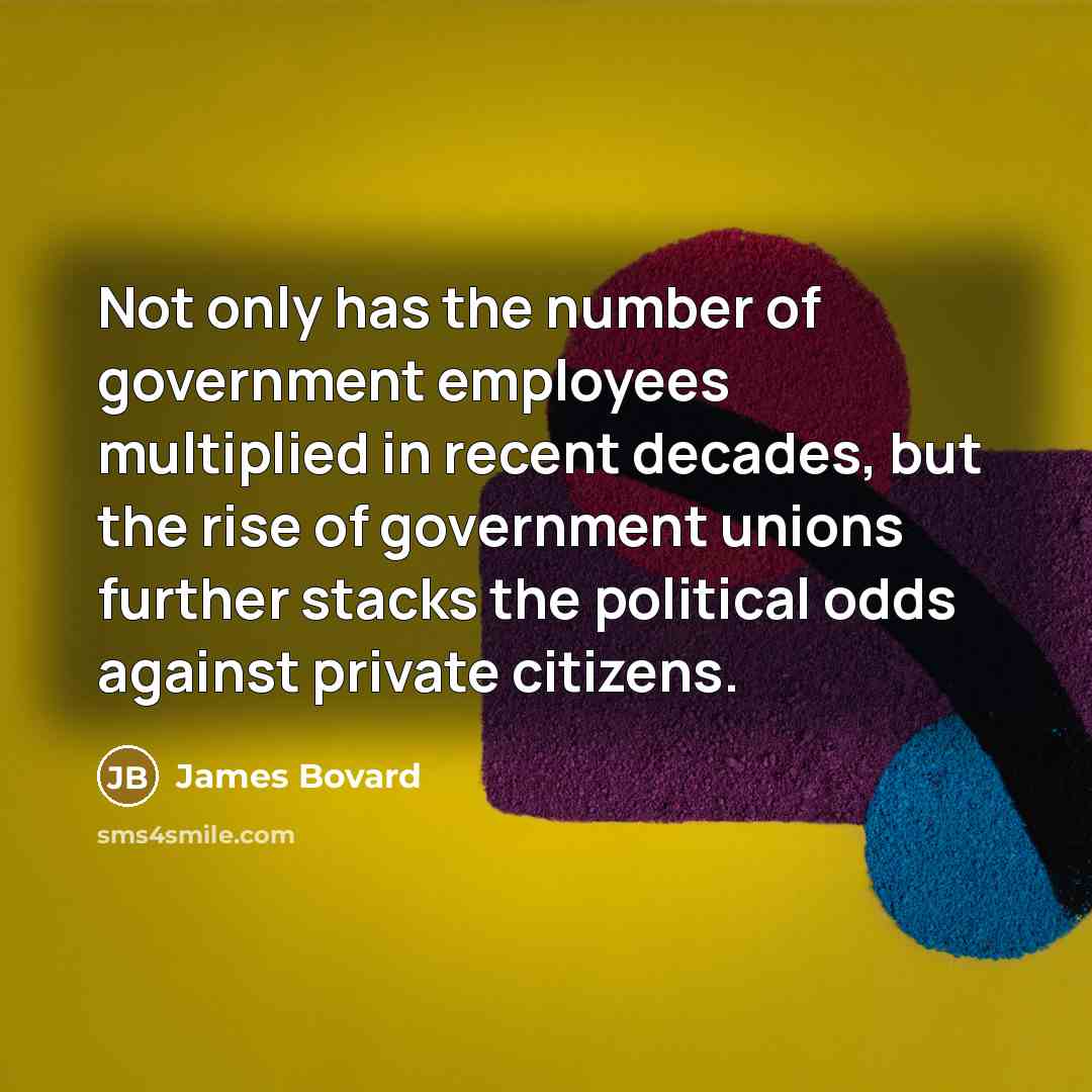 “Not only has the number of government employees multiplied in…” quote by James Bovard