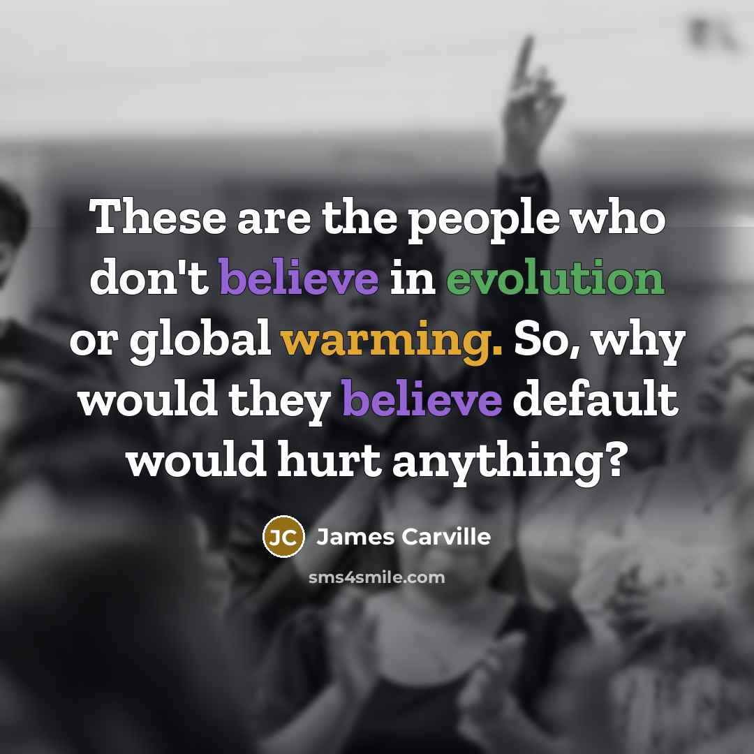 “These are the people who don't believe in evolution or…” quote by James Carville
