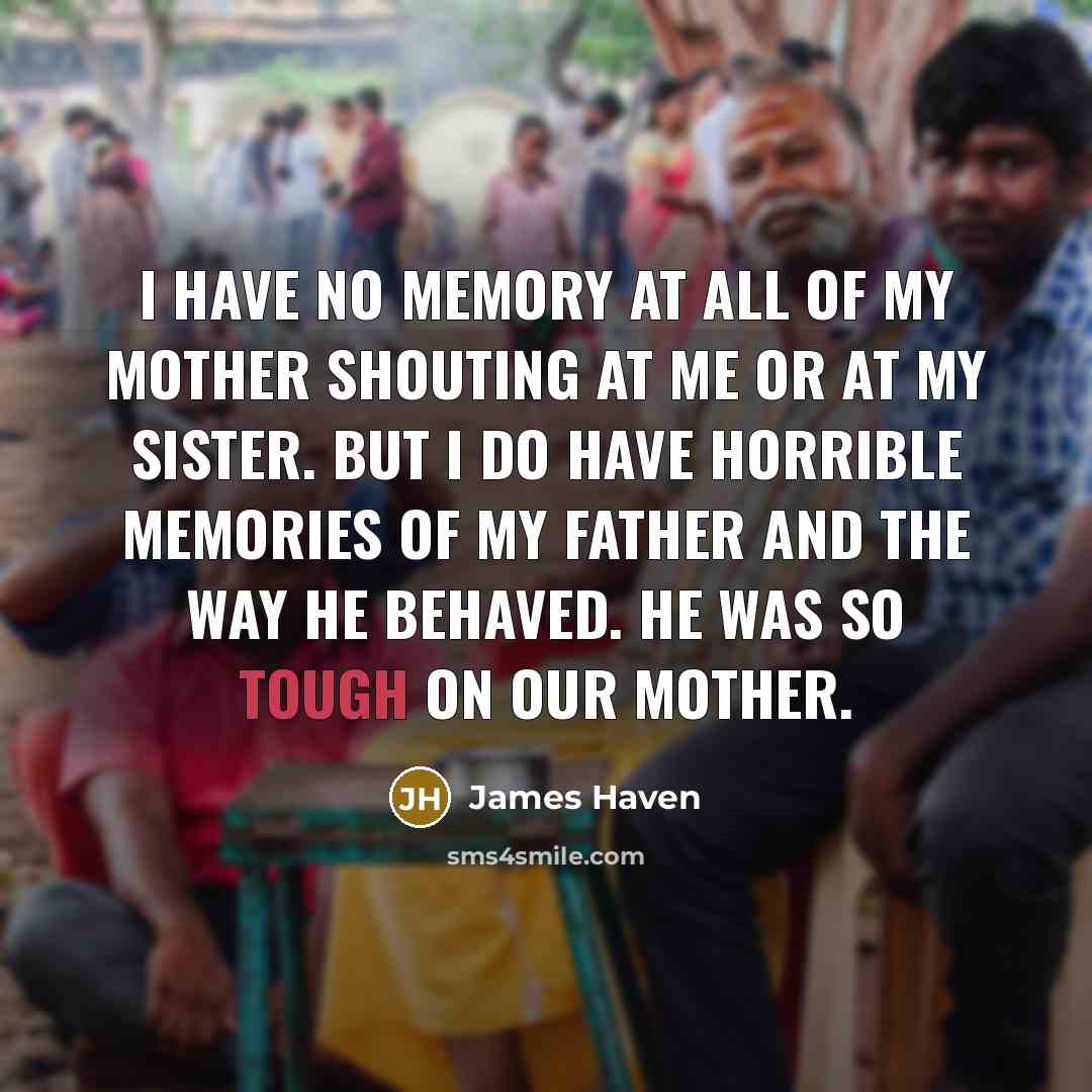 “I have no memory at all of my mother shouting…” quote by James Haven