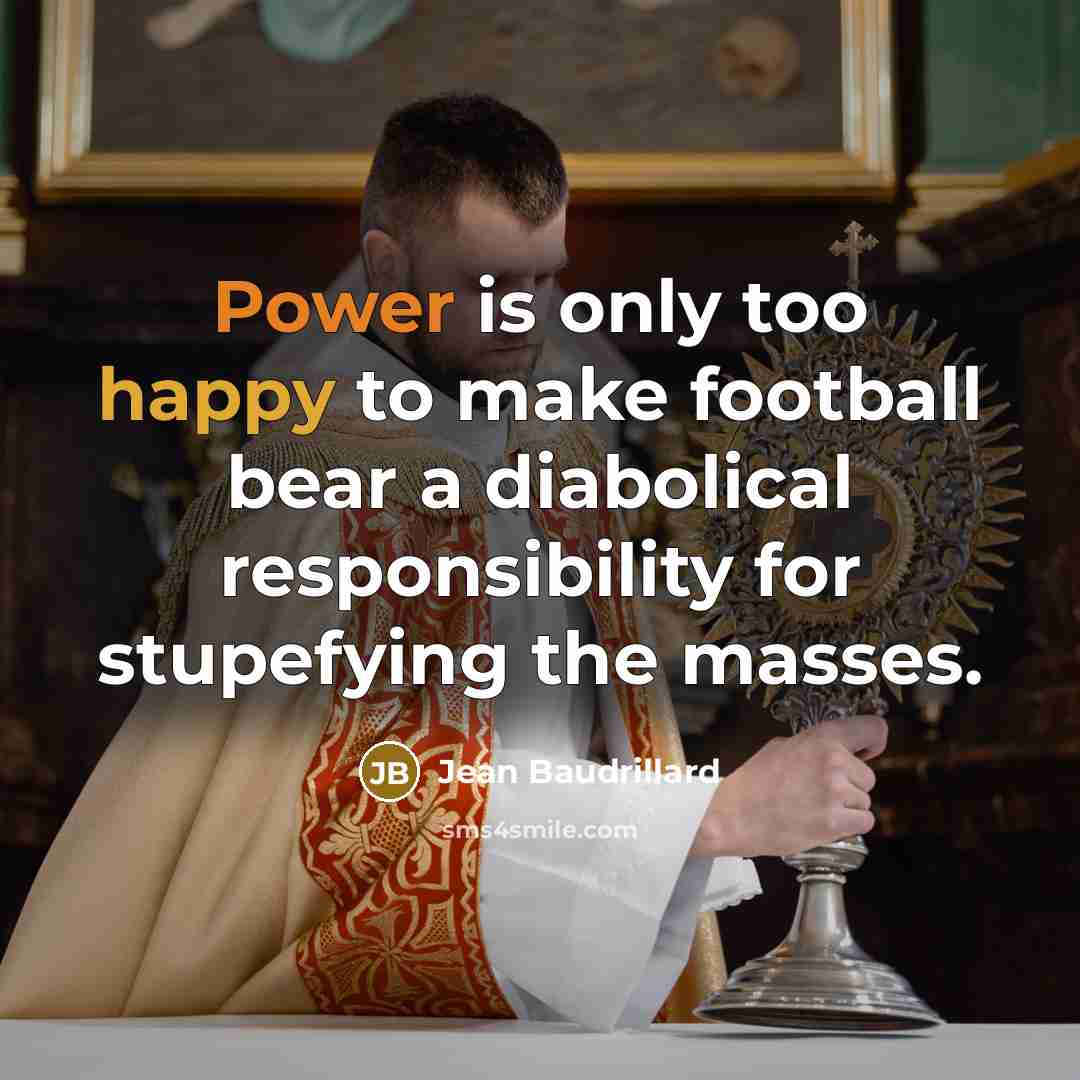 “Power is only too happy to make football bear a…” quote by Jean Baudrillard