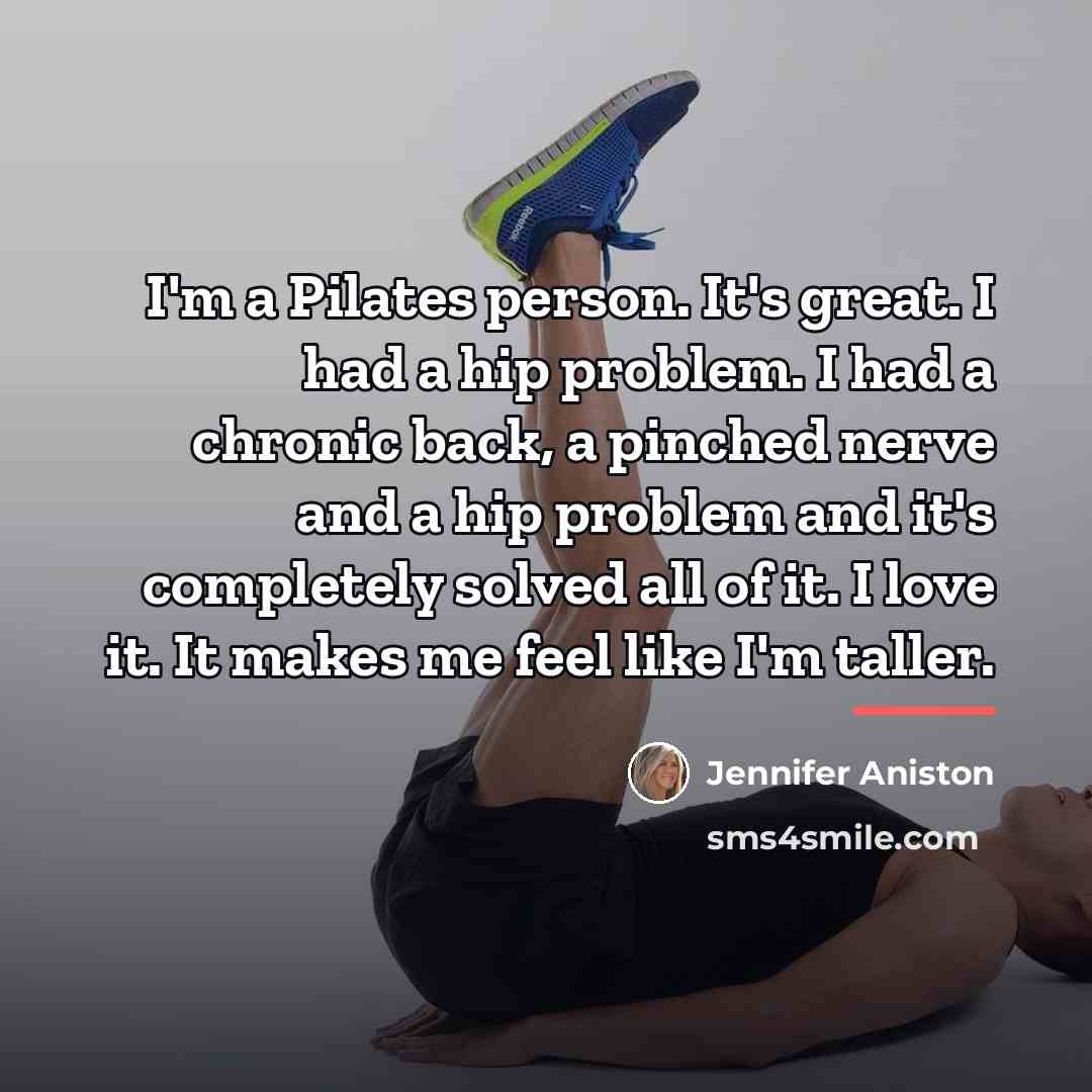 “I'm a Pilates person. It's great. I had a hip…” quote by Jennifer Aniston