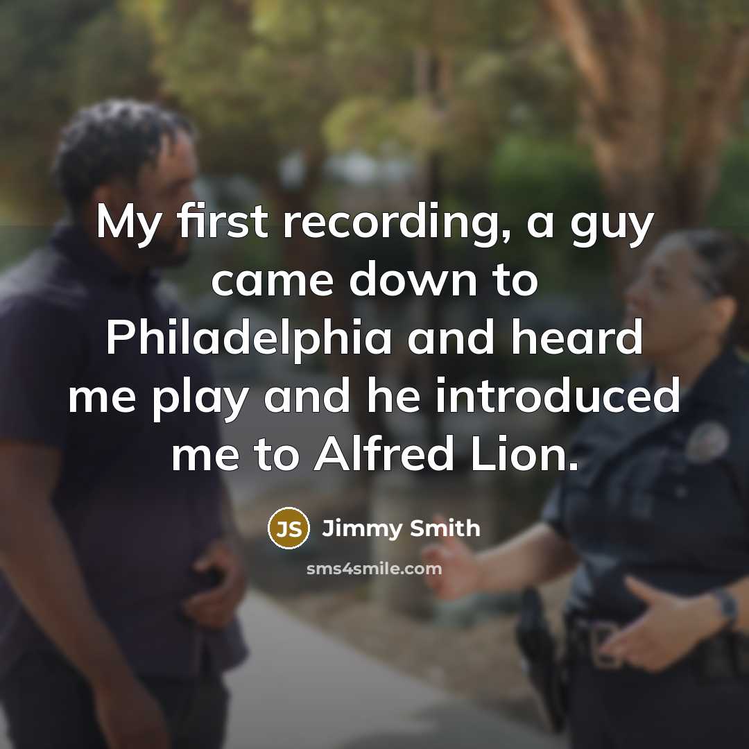 “My first recording, a guy came down to Philadelphia and…” quote by Jimmy Smith