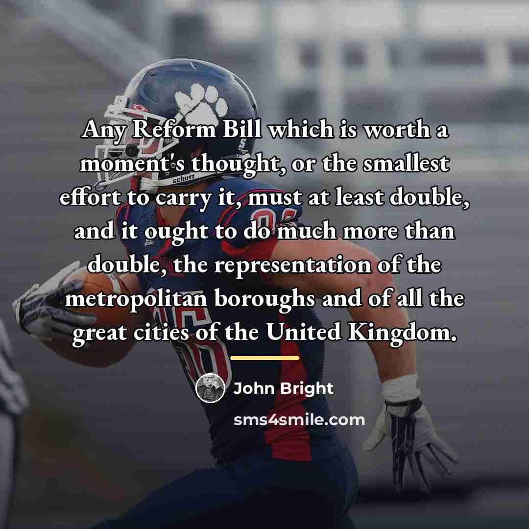 “Any Reform Bill which is worth a moment's thought, or…” quote by John Bright